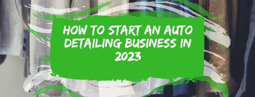 How to Start an Auto Detailing Business: Ultimate Guide for 2023
